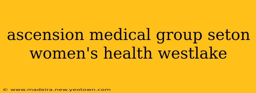 ascension medical group seton women's health westlake