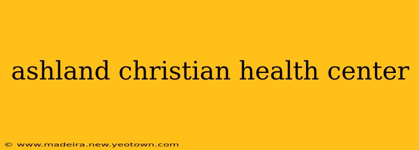 ashland christian health center