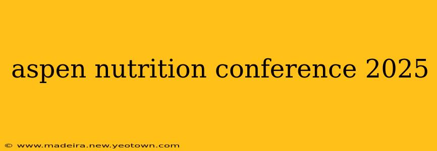 aspen nutrition conference 2025