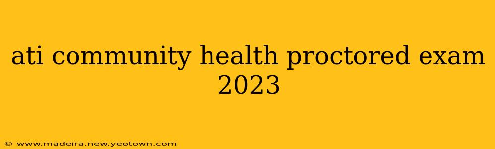 ati community health proctored exam 2023