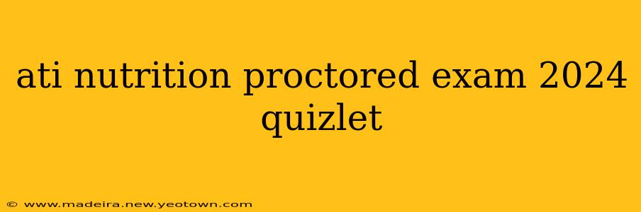 ati nutrition proctored exam 2024 quizlet