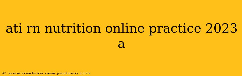 ati rn nutrition online practice 2023 a