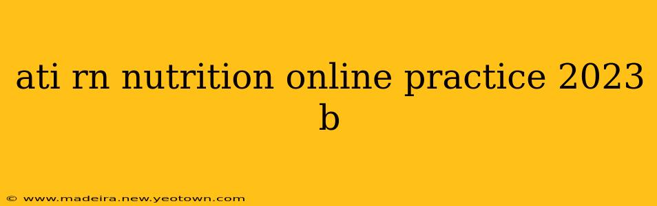 ati rn nutrition online practice 2023 b