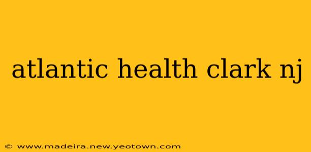 atlantic health clark nj
