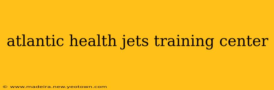 atlantic health jets training center