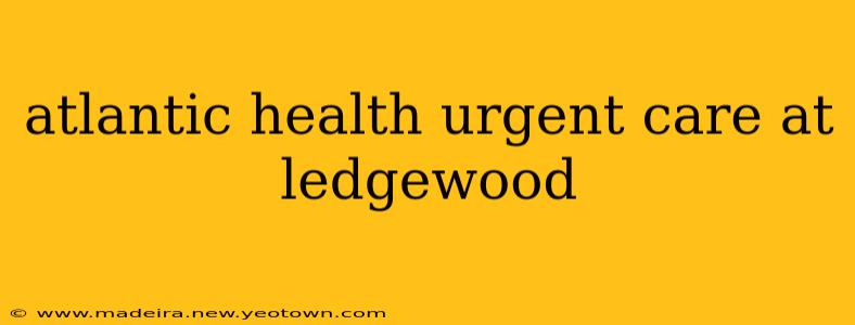 atlantic health urgent care at ledgewood
