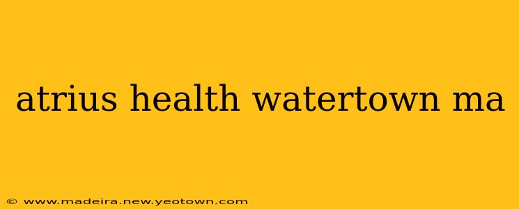 atrius health watertown ma