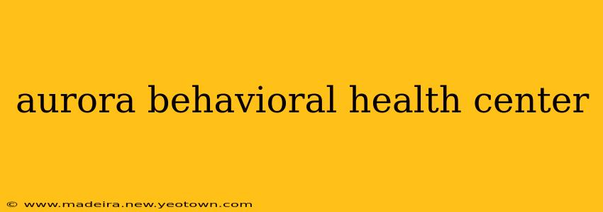 aurora behavioral health center