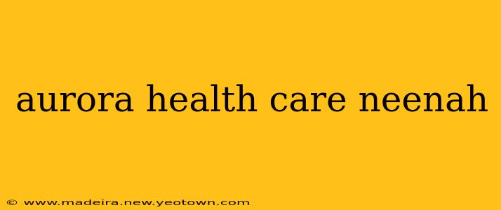 aurora health care neenah