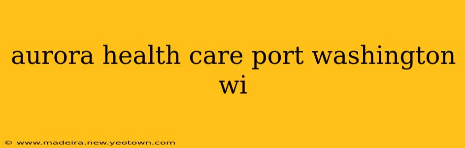 aurora health care port washington wi
