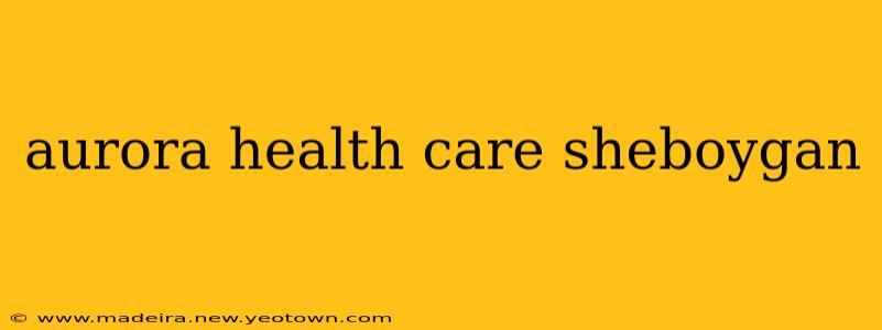 aurora health care sheboygan