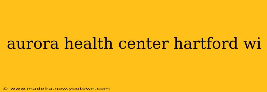 aurora health center hartford wi