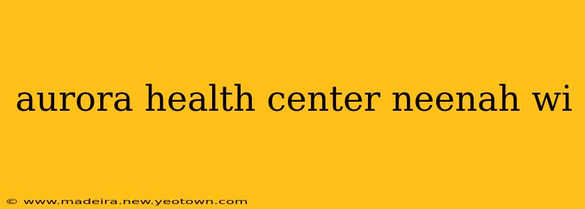 aurora health center neenah wi