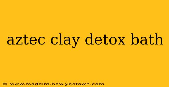 aztec clay detox bath