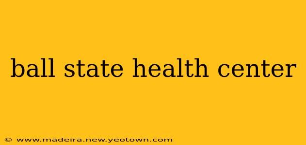 ball state health center