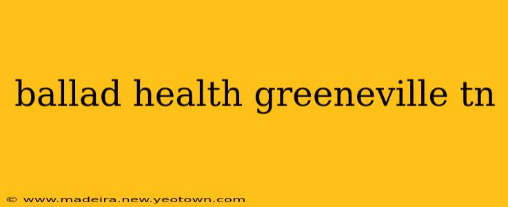 ballad health greeneville tn