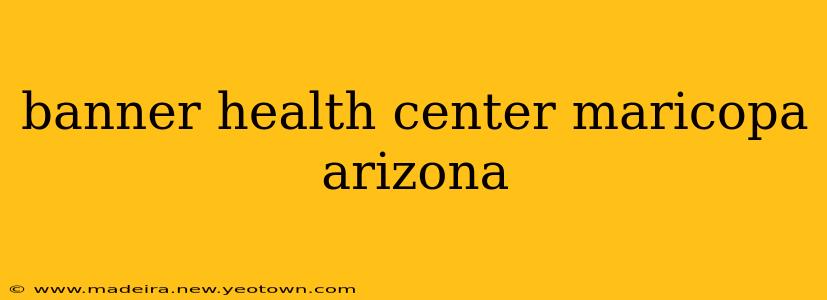 banner health center maricopa arizona