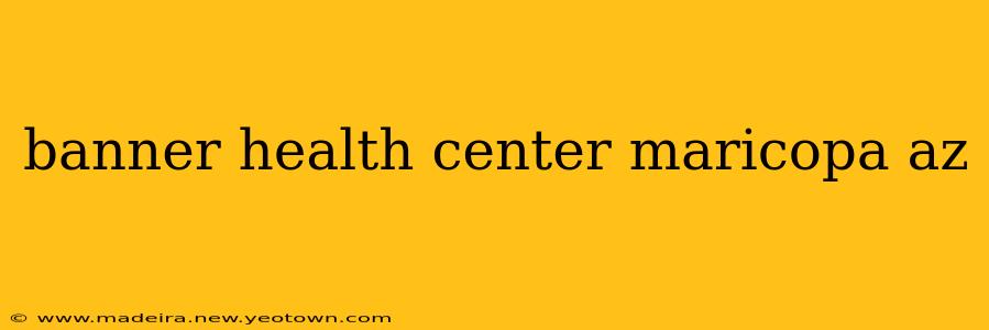 banner health center maricopa az
