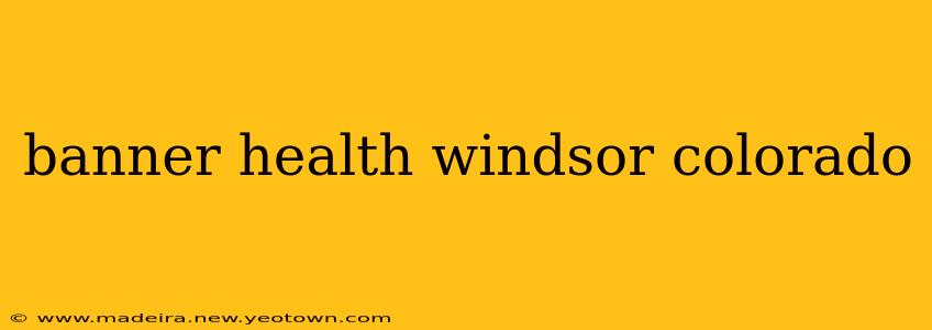 banner health windsor colorado
