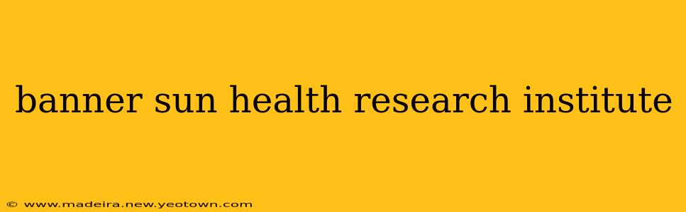 banner sun health research institute