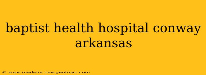 baptist health hospital conway arkansas