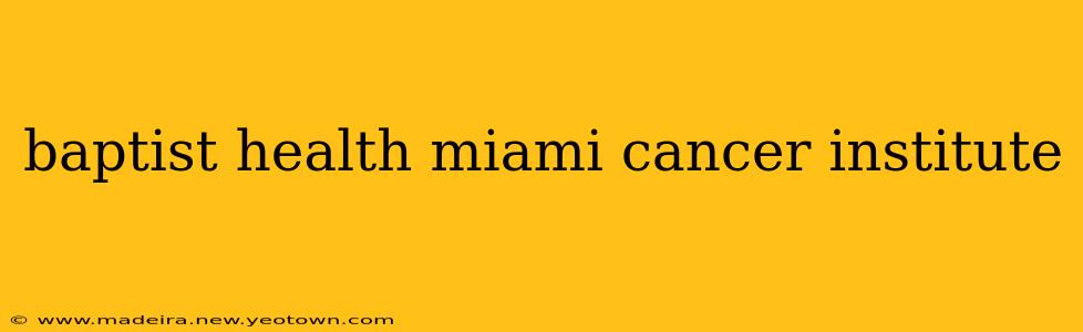 baptist health miami cancer institute