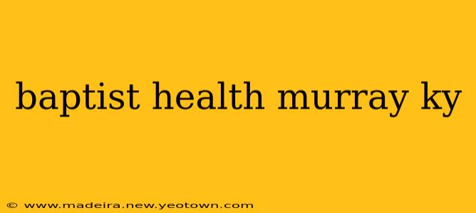 baptist health murray ky