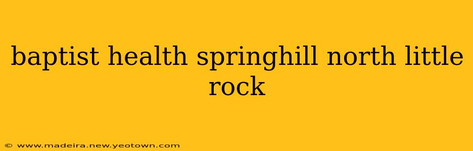 baptist health springhill north little rock