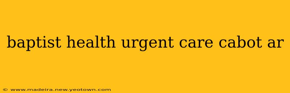 baptist health urgent care cabot ar