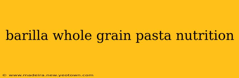 barilla whole grain pasta nutrition
