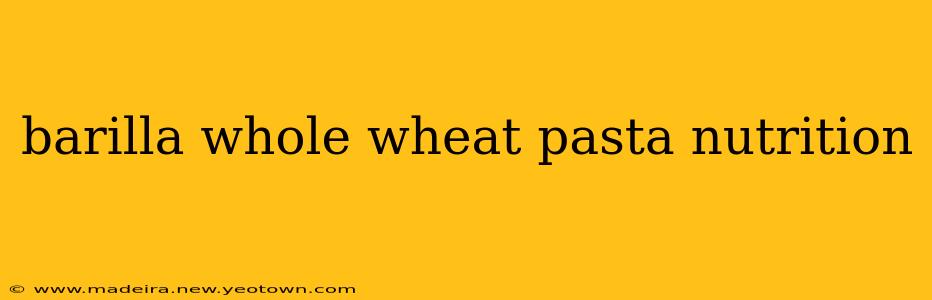 barilla whole wheat pasta nutrition