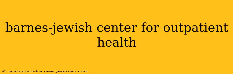 barnes-jewish center for outpatient health