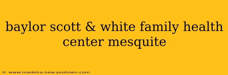 baylor scott & white family health center mesquite