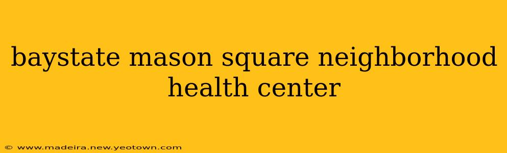 baystate mason square neighborhood health center