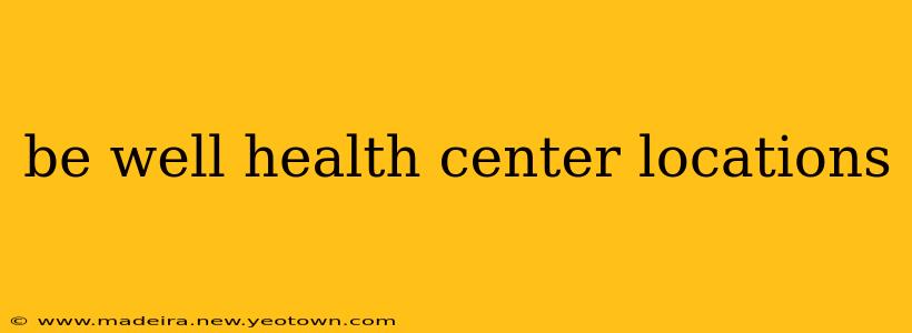 be well health center locations