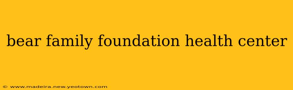 bear family foundation health center