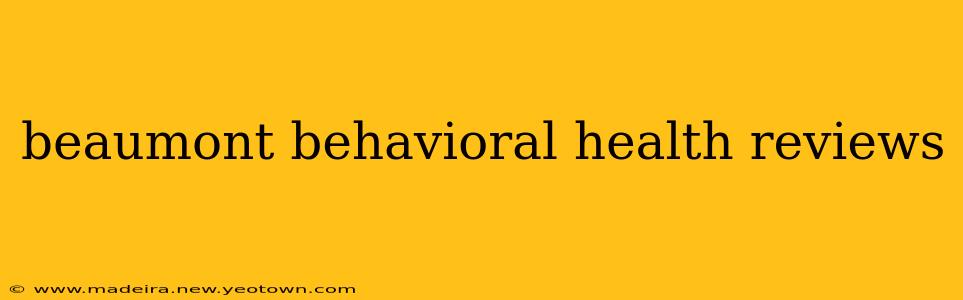 beaumont behavioral health reviews