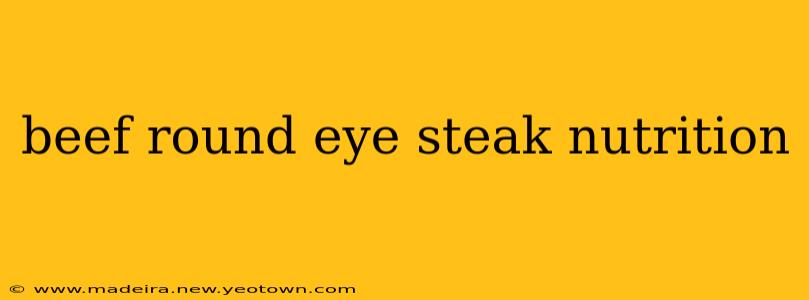beef round eye steak nutrition