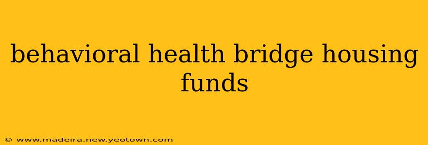 behavioral health bridge housing funds