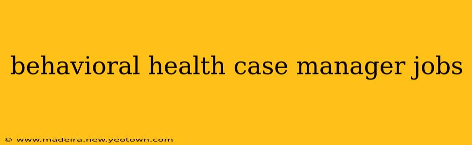 behavioral health case manager jobs