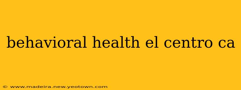 behavioral health el centro ca