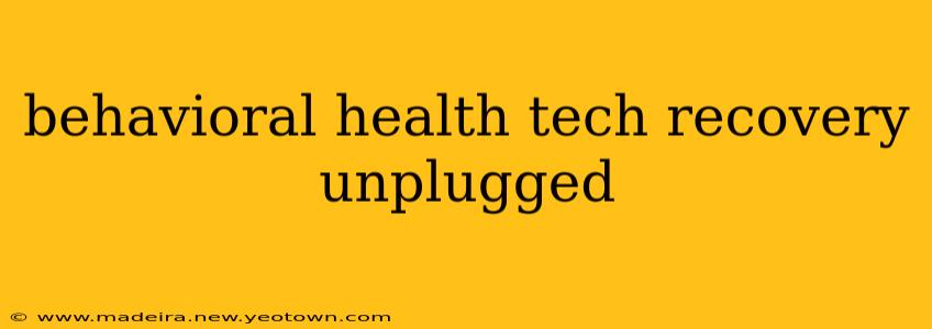 behavioral health tech recovery unplugged