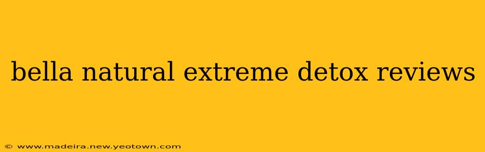 bella natural extreme detox reviews