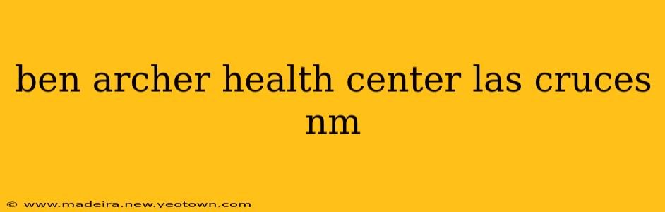 ben archer health center las cruces nm