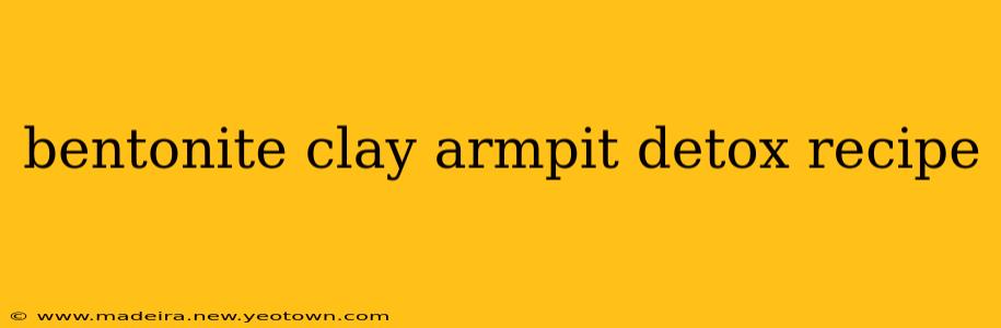 bentonite clay armpit detox recipe