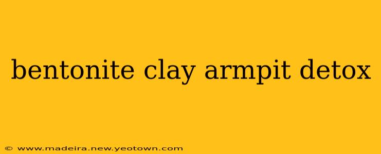 bentonite clay armpit detox
