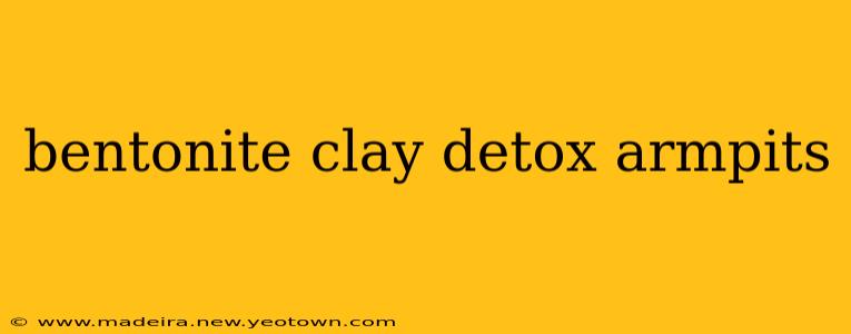 bentonite clay detox armpits