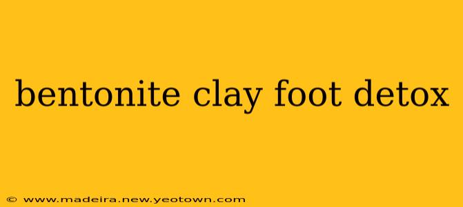 bentonite clay foot detox