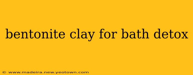 bentonite clay for bath detox