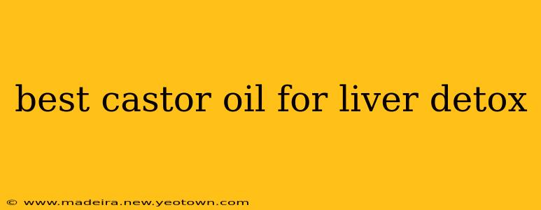 best castor oil for liver detox